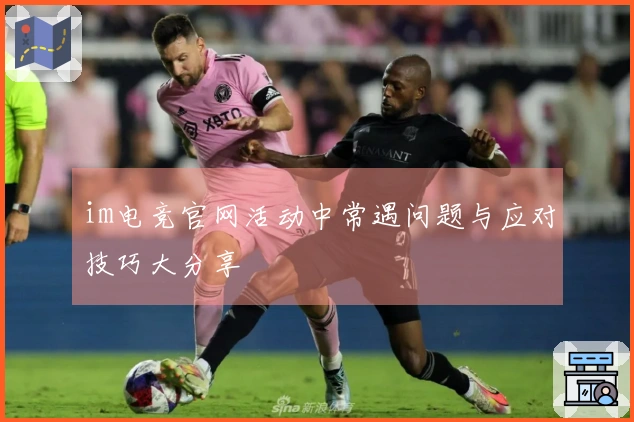im电竞官网活动中常遇问题与应对技巧大分享