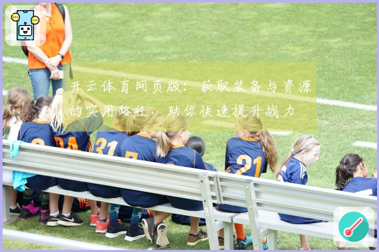 开云体育网页版：获取装备与资源的实用路径，助你快速提升战力